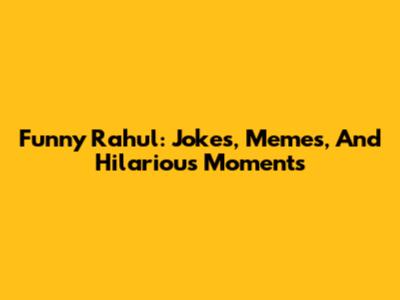Funny Rahul: Jokes, Memes, And Hilarious Moments