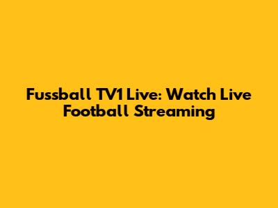 Fussball TV1 Live: Watch Live Football Streaming