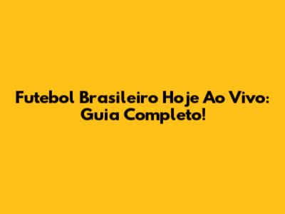 Futebol Brasileiro Hoje Ao Vivo: Guia Completo!