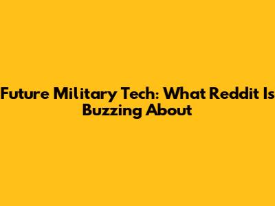 Future Military Tech: What Reddit Is Buzzing About