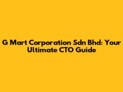 G Mart Corporation Sdn Bhd: Your Ultimate CTO Guide