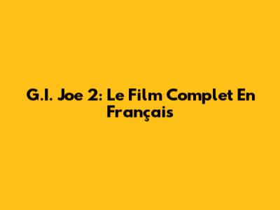 G.I. Joe 2: Le Film Complet En Français