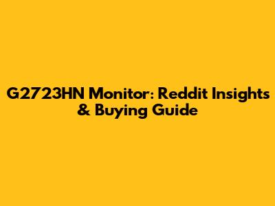 G2723HN Monitor: Reddit Insights & Buying Guide