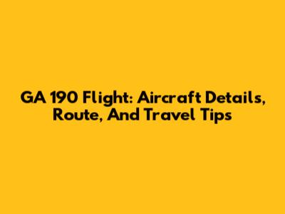 GA 190 Flight: Aircraft Details, Route, And Travel Tips