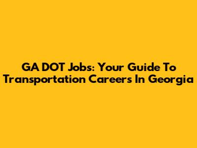 GA DOT Jobs: Your Guide To Transportation Careers In Georgia