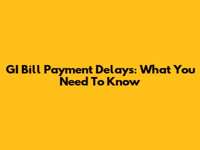 GI Bill Payment Delays: What You Need To Know