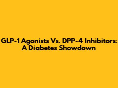 GLP-1 Agonists Vs. DPP-4 Inhibitors: A Diabetes Showdown