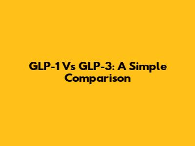 GLP-1 Vs GLP-3: A Simple Comparison