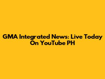 GMA Integrated News: Live Today On YouTube PH