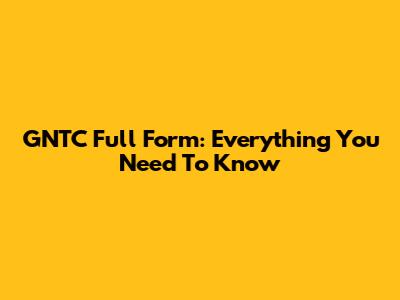 GNTC Full Form: Everything You Need To Know