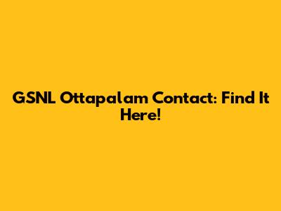 GSNL Ottapalam Contact: Find It Here!