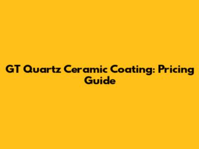 GT Quartz Ceramic Coating: Pricing Guide