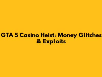 GTA 5 Casino Heist: Money Glitches & Exploits