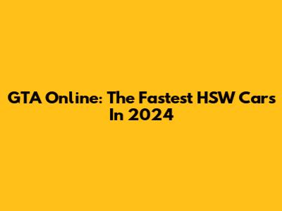 GTA Online: The Fastest HSW Cars In 2024