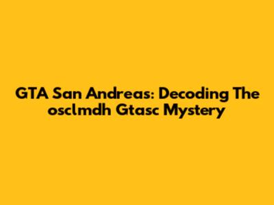 GTA San Andreas: Decoding The 'osclmdh Gtasc' Mystery