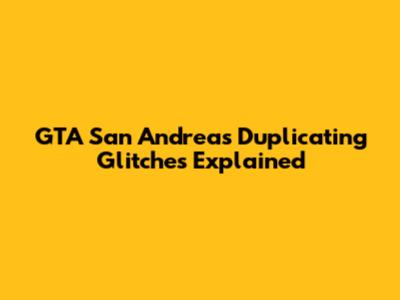 GTA San Andreas Duplicating Glitches Explained