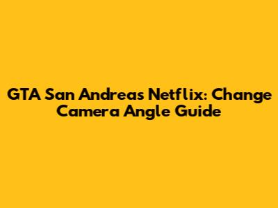 GTA San Andreas Netflix: Change Camera Angle Guide