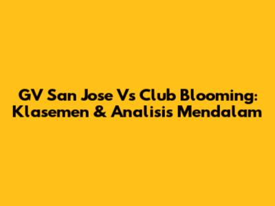 GV San Jose Vs Club Blooming: Klasemen & Analisis Mendalam