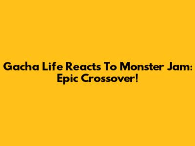 Gacha Life Reacts To Monster Jam: Epic Crossover!