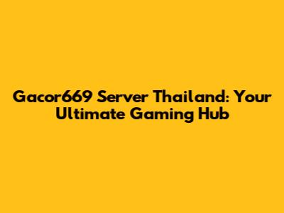 Gacor669 Server Thailand: Your Ultimate Gaming Hub