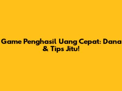 Game Penghasil Uang Cepat: Dana & Tips Jitu!