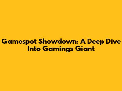 Gamespot Showdown: A Deep Dive Into Gaming's Giant