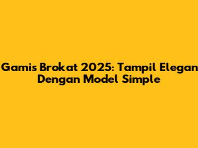 Gamis Brokat 2025: Tampil Elegan Dengan Model Simple