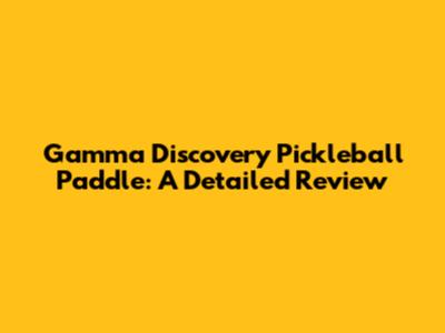 Gamma Discovery Pickleball Paddle: A Detailed Review