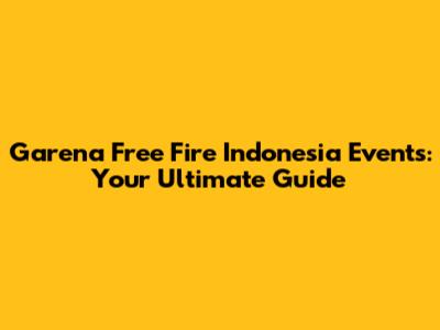 Garena Free Fire Indonesia Events: Your Ultimate Guide