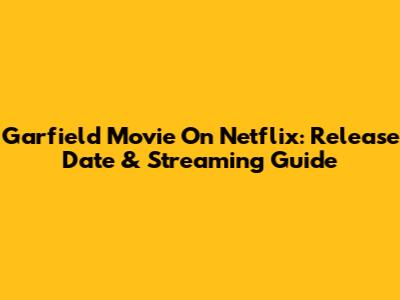 Garfield Movie On Netflix: Release Date & Streaming Guide