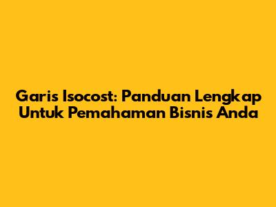 Garis Isocost: Panduan Lengkap Untuk Pemahaman Bisnis Anda