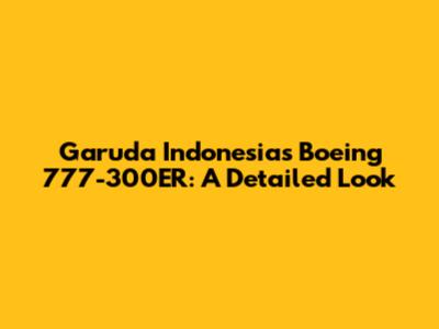 Garuda Indonesia's Boeing 777-300ER: A Detailed Look