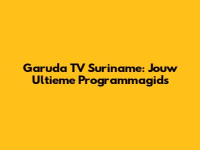 Garuda TV Suriname: Jouw Ultieme Programmagids