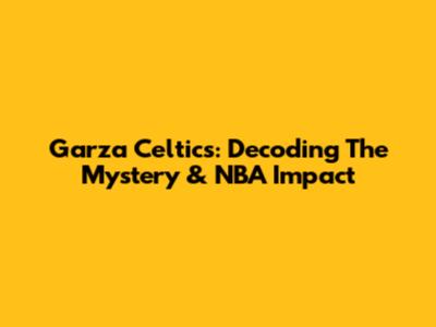Garza Celtics: Decoding The Mystery & NBA Impact