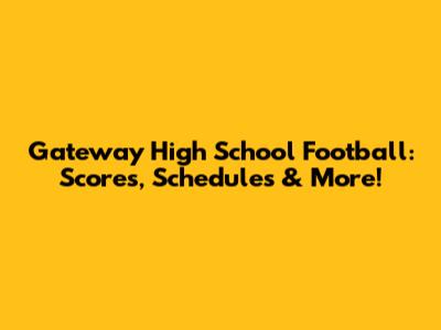 Gateway High School Football: Scores, Schedules & More!