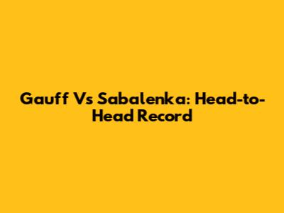 Gauff Vs Sabalenka: Head-to-Head Record