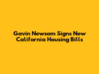 Gavin Newsom Signs New California Housing Bills