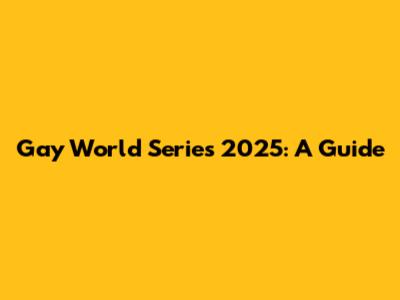 Gay World Series 2025: A Guide