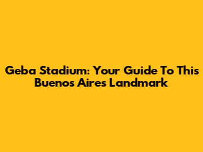 Geba Stadium: Your Guide To This Buenos Aires Landmark