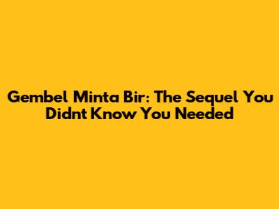 Gembel Minta Bir: The Sequel You Didn't Know You Needed