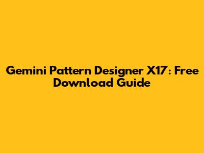 Gemini Pattern Designer X17: Free Download Guide