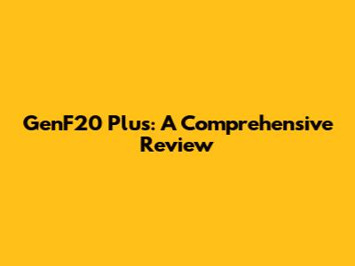 GenF20 Plus: A Comprehensive Review