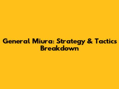 General Miura: Strategy & Tactics Breakdown