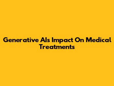 Generative AI's Impact On Medical Treatments