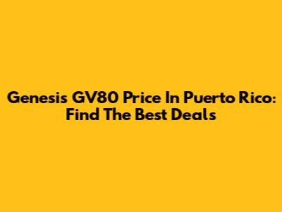 Genesis GV80 Price In Puerto Rico: Find The Best Deals