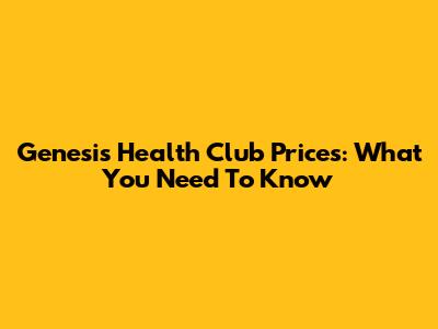 Genesis Health Club Prices: What You Need To Know