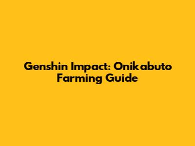 Genshin Impact: Onikabuto Farming Guide
