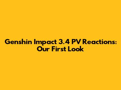 Genshin Impact 3.4 PV Reactions: Our First Look