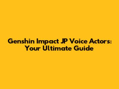 Genshin Impact JP Voice Actors: Your Ultimate Guide