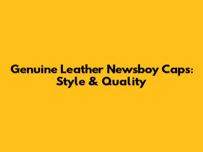 Genuine Leather Newsboy Caps: Style & Quality